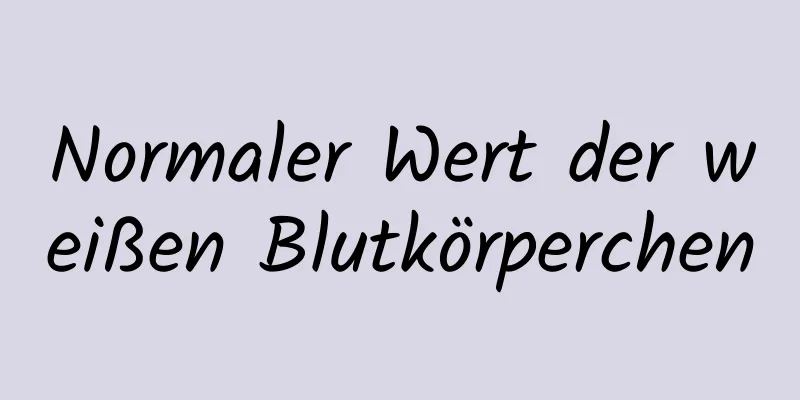 Normaler Wert der weißen Blutkörperchen