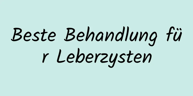 Beste Behandlung für Leberzysten