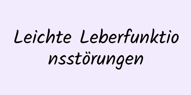 Leichte Leberfunktionsstörungen