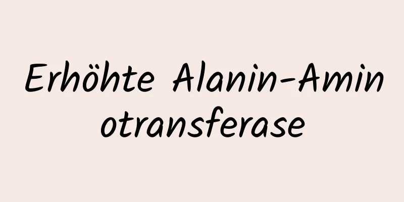 Erhöhte Alanin-Aminotransferase