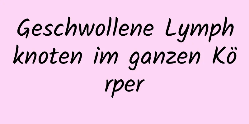 Geschwollene Lymphknoten im ganzen Körper