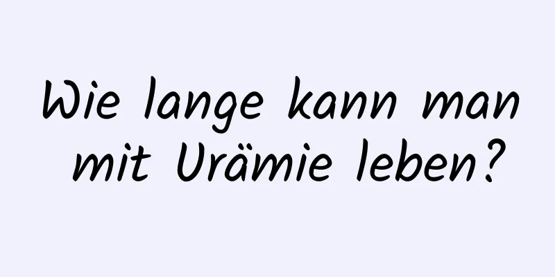 Wie lange kann man mit Urämie leben?