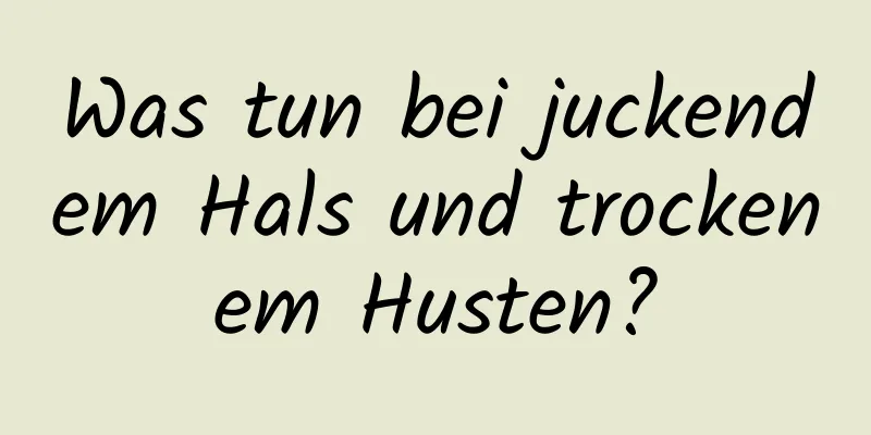 Was tun bei juckendem Hals und trockenem Husten?