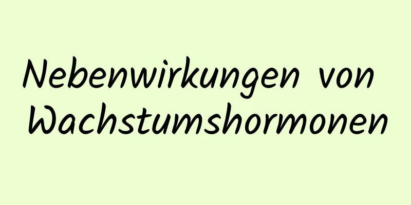 Nebenwirkungen von Wachstumshormonen