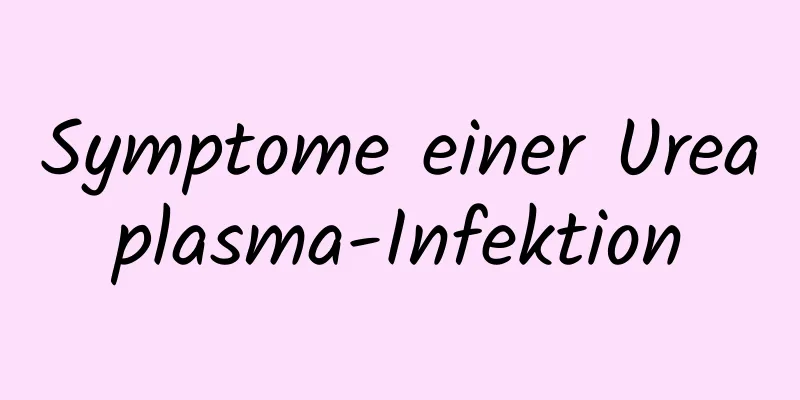 Symptome einer Ureaplasma-Infektion