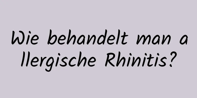 Wie behandelt man allergische Rhinitis?