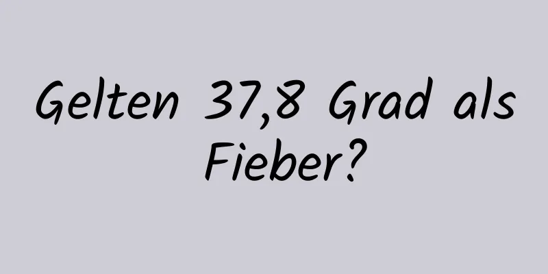 Gelten 37,8 Grad als Fieber?