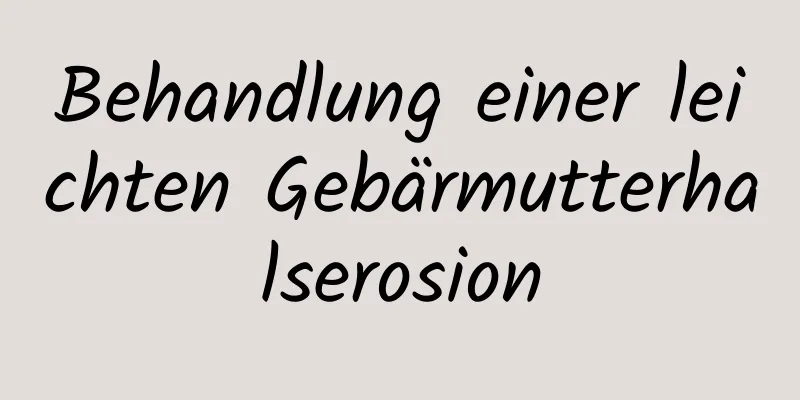 Behandlung einer leichten Gebärmutterhalserosion