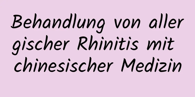 Behandlung von allergischer Rhinitis mit chinesischer Medizin