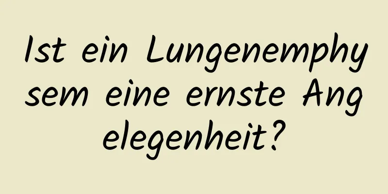 Ist ein Lungenemphysem eine ernste Angelegenheit?