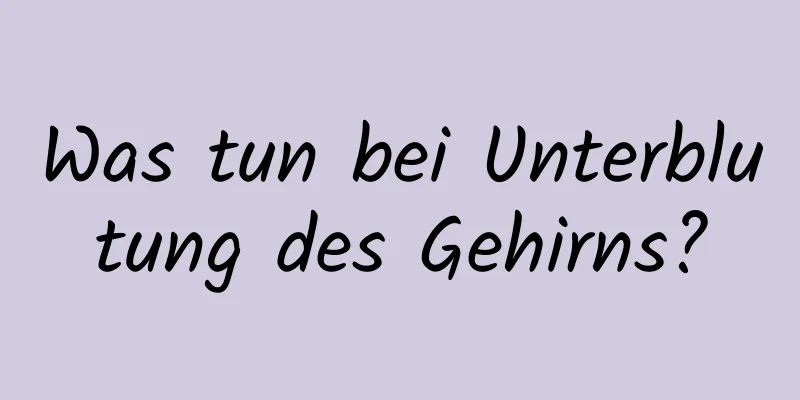 Was tun bei Unterblutung des Gehirns?