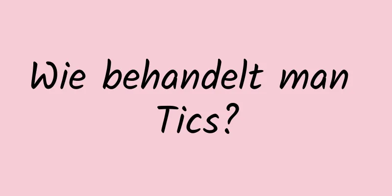 Wie behandelt man Tics?