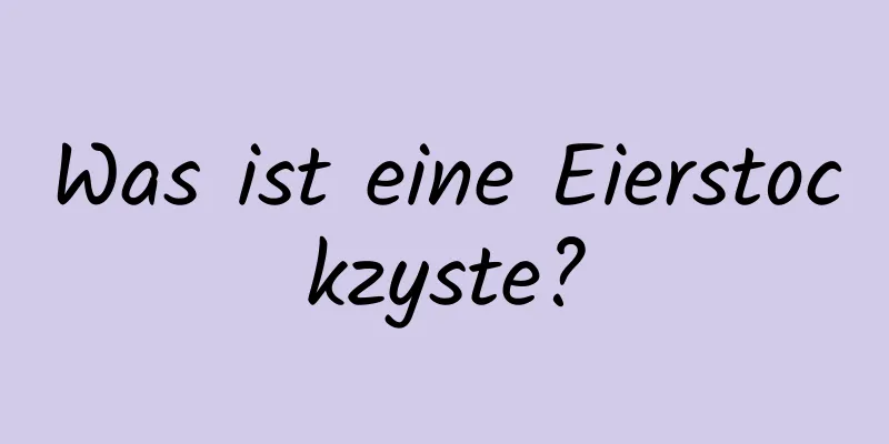 Was ist eine Eierstockzyste?