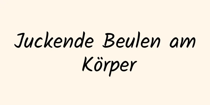 Juckende Beulen am Körper