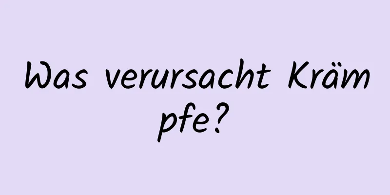 Was verursacht Krämpfe?