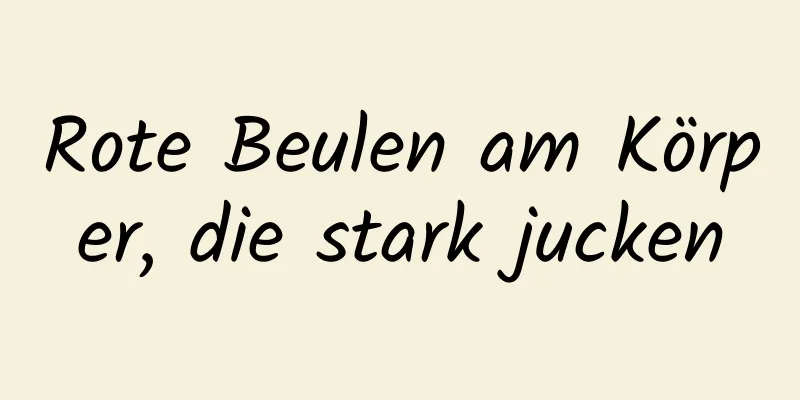 Rote Beulen am Körper, die stark jucken