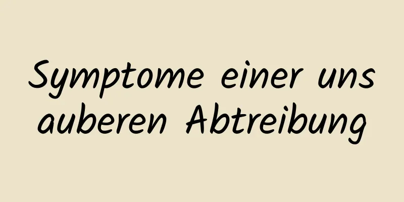 Symptome einer unsauberen Abtreibung