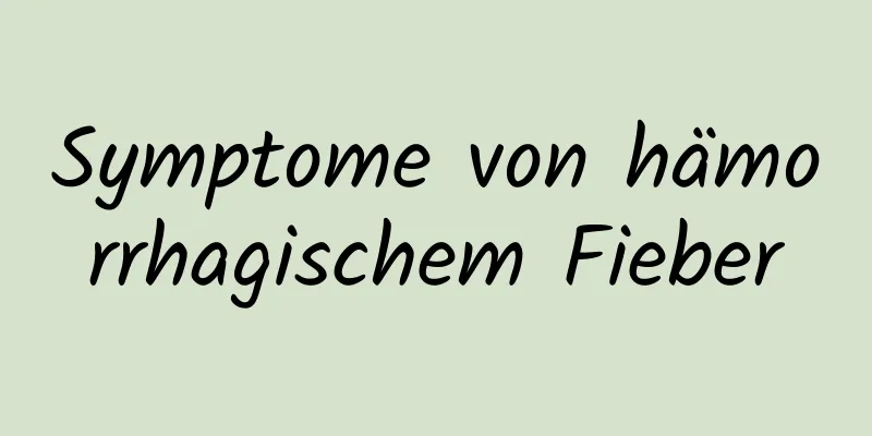 Symptome von hämorrhagischem Fieber