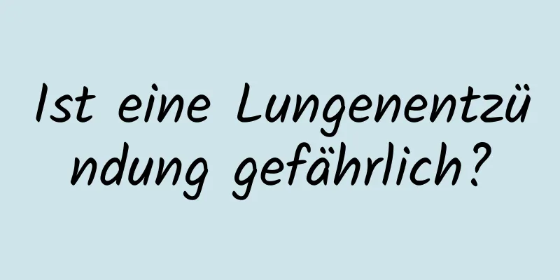 Ist eine Lungenentzündung gefährlich?