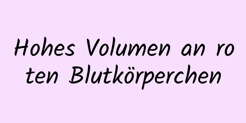 Hohes Volumen an roten Blutkörperchen