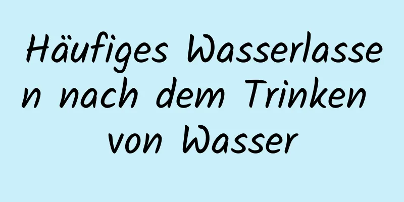 Häufiges Wasserlassen nach dem Trinken von Wasser