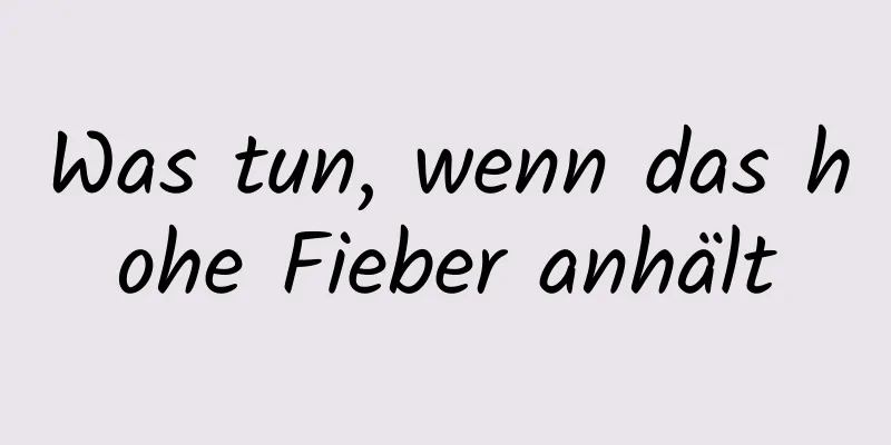 Was tun, wenn das hohe Fieber anhält