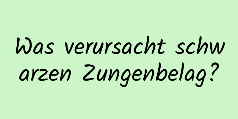 Was verursacht schwarzen Zungenbelag?