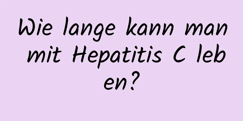 Wie lange kann man mit Hepatitis C leben?