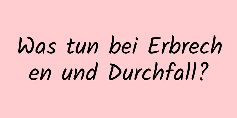 Was tun bei Erbrechen und Durchfall?