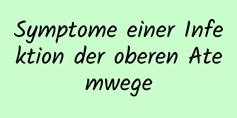 Symptome einer Infektion der oberen Atemwege