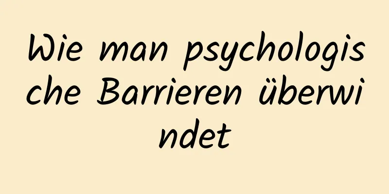 Wie man psychologische Barrieren überwindet