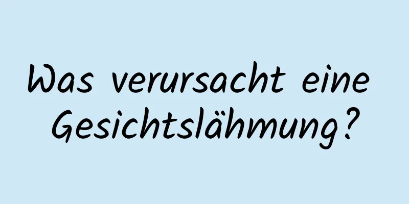 Was verursacht eine Gesichtslähmung?