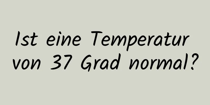 Ist eine Temperatur von 37 Grad normal?