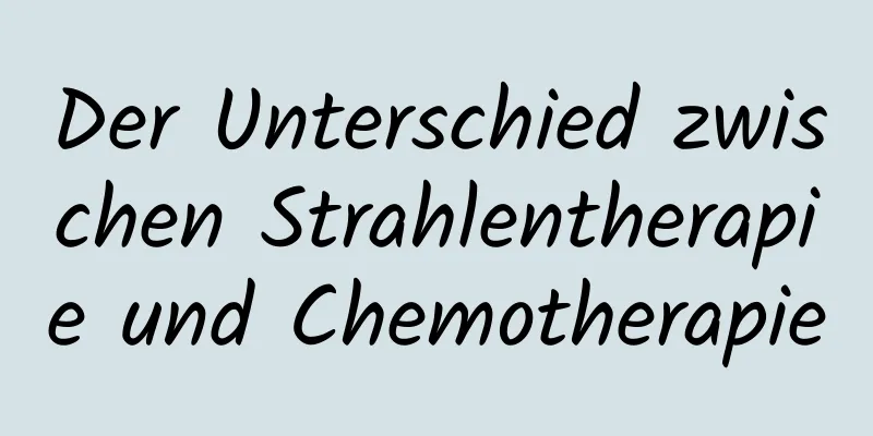 Der Unterschied zwischen Strahlentherapie und Chemotherapie