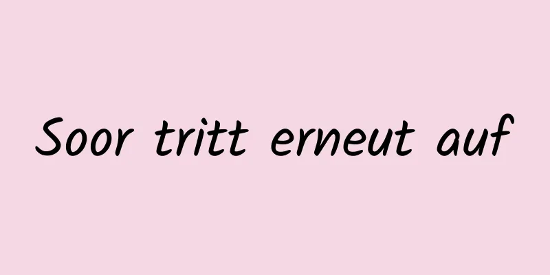 Soor tritt erneut auf