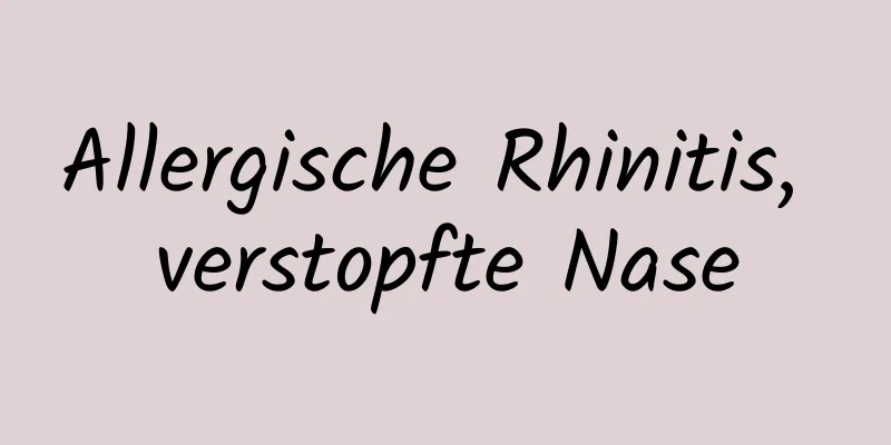 Allergische Rhinitis, verstopfte Nase