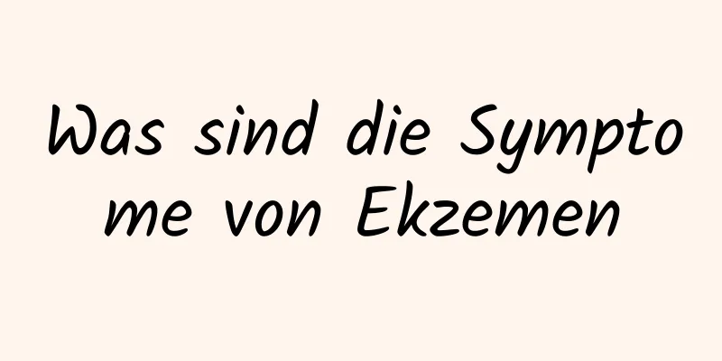 Was sind die Symptome von Ekzemen