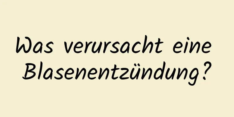 Was verursacht eine Blasenentzündung?