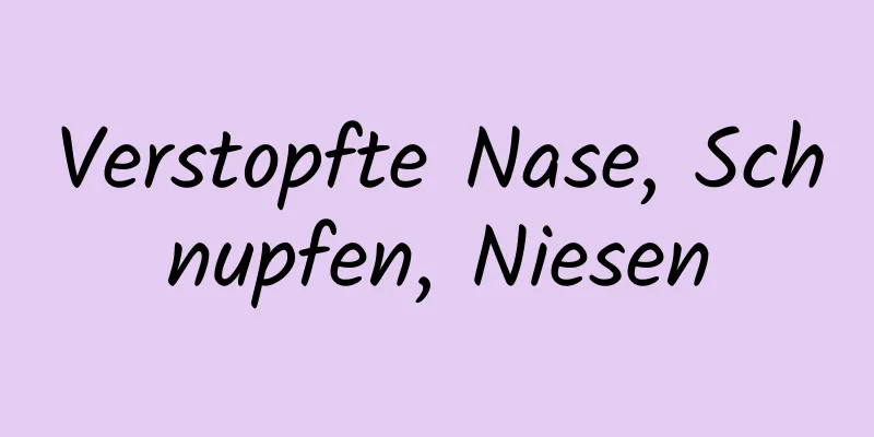 Verstopfte Nase, Schnupfen, Niesen