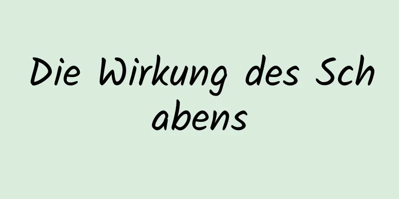 Die Wirkung des Schabens