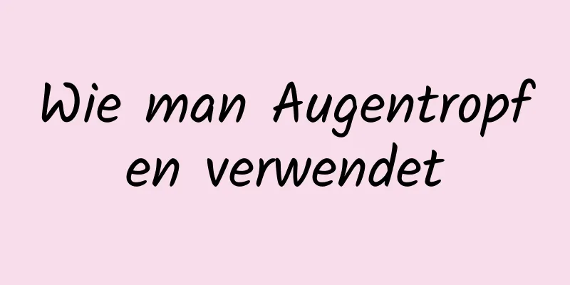 Wie man Augentropfen verwendet