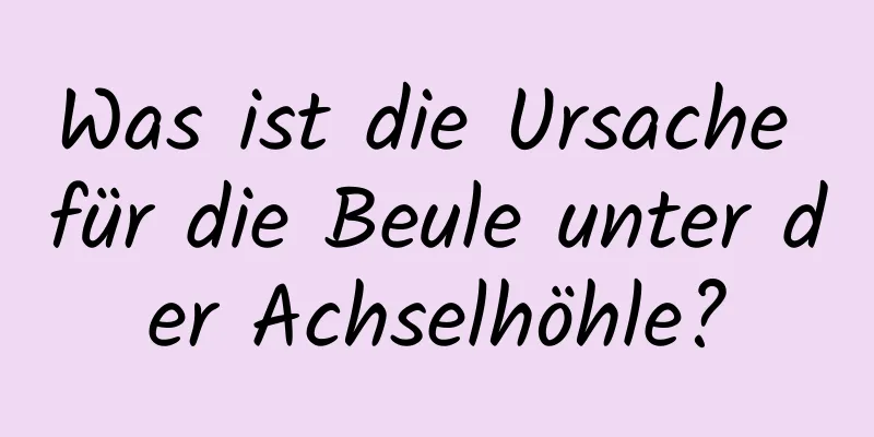 Was ist die Ursache für die Beule unter der Achselhöhle?