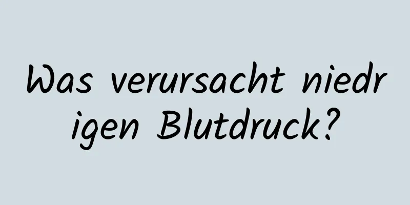 Was verursacht niedrigen Blutdruck?