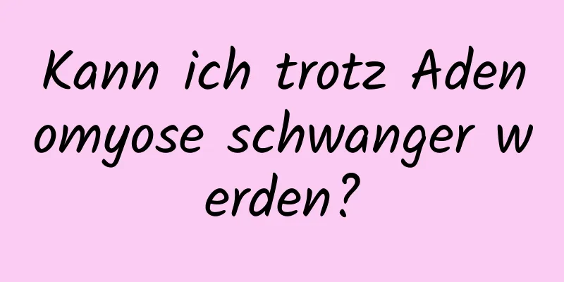 Kann ich trotz Adenomyose schwanger werden?