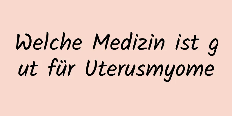 Welche Medizin ist gut für Uterusmyome