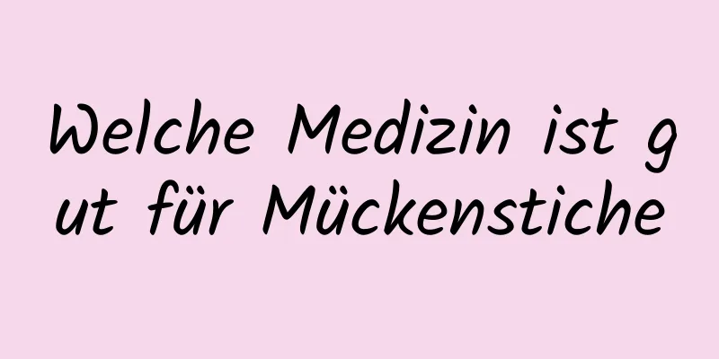 Welche Medizin ist gut für Mückenstiche