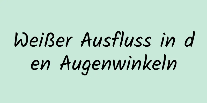 Weißer Ausfluss in den Augenwinkeln