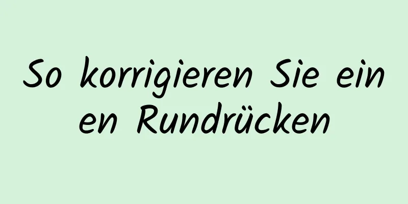 So korrigieren Sie einen Rundrücken