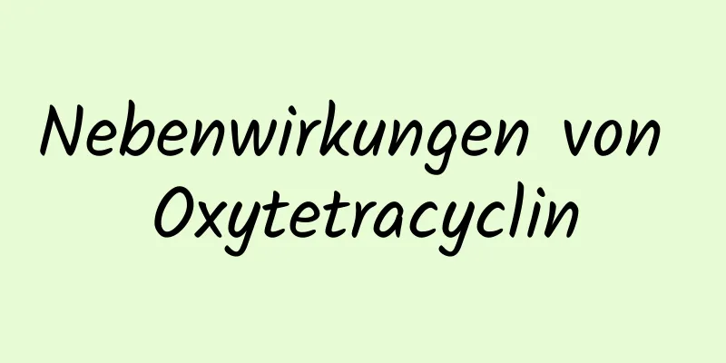 Nebenwirkungen von Oxytetracyclin