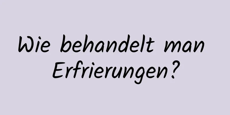 Wie behandelt man Erfrierungen?